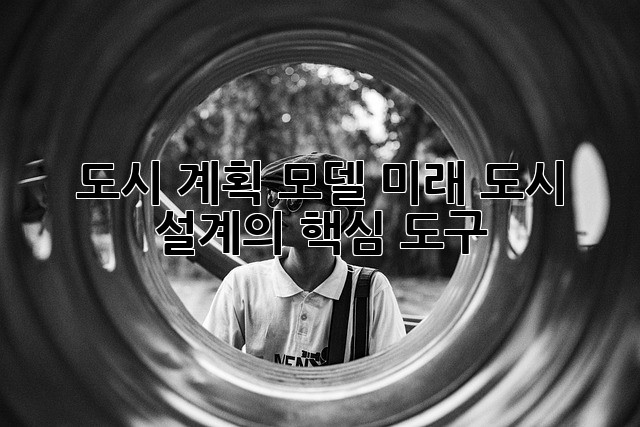 도시 계획 모델: 미래 도시 설계의 핵심 도구