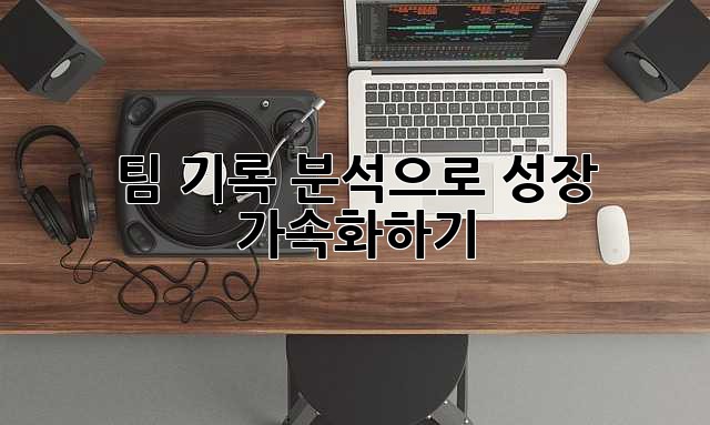 팀 기록 분석으로 성장 가속화하기 🚀