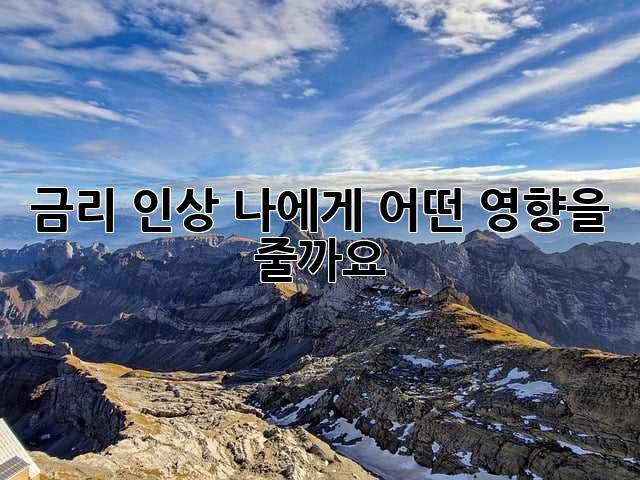 금리 인상, 나에게 어떤 영향을 줄까요? 🤔