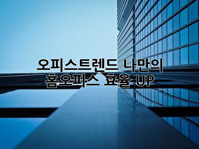 오피스트렌드: 나만의 홈오피스, 효율 UP!