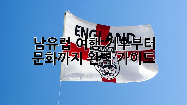 남유럽 여행, 기후부터 문화까지 완벽 가이드!