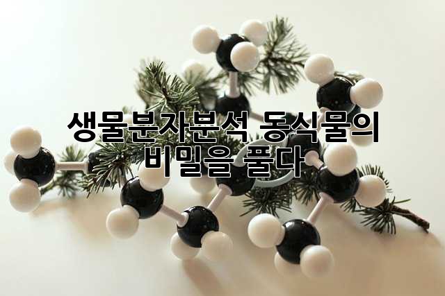 생물분자분석: 동식물의 비밀을 풀다