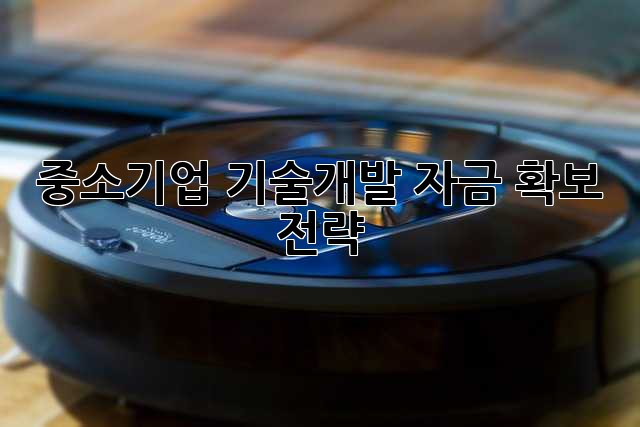 중소기업, 기술개발 자금 확보 전략!