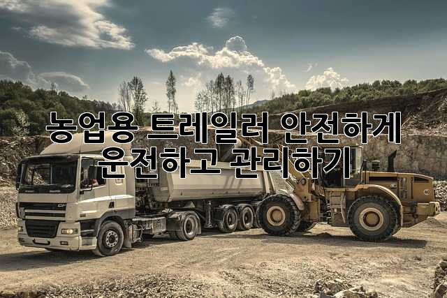 농업용 트레일러 안전하게 운전하고 관리하기
