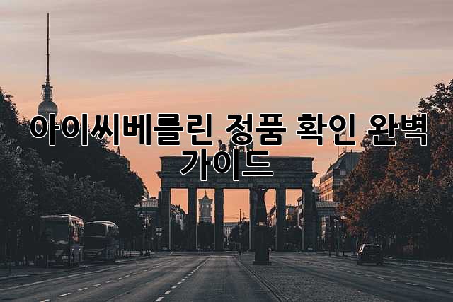 아이씨베를린 정품 확인 완벽 가이드