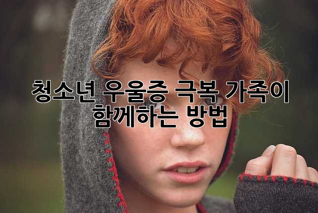 청소년 우울증 극복, 가족이 함께하는 방법