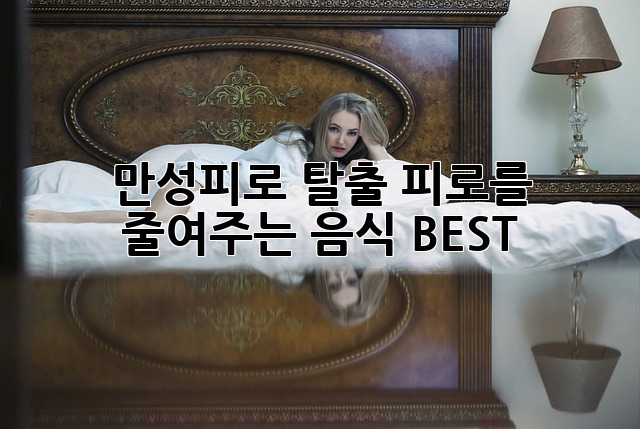 만성피로 탈출! 피로를 줄여주는 음식 BEST