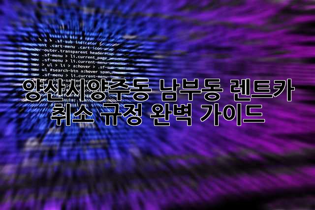 양산시(양주동, 남부동) 렌트카 취소 규정 완벽 가이드