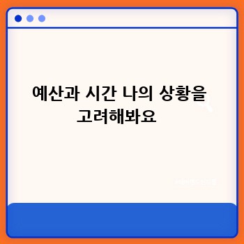 예산과 시간 나의 상황을 고려해봐요 